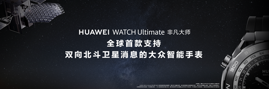 全球首款支持双向北斗卫星消息，华为WATCH Ultimate 非凡大师惊喜亮相