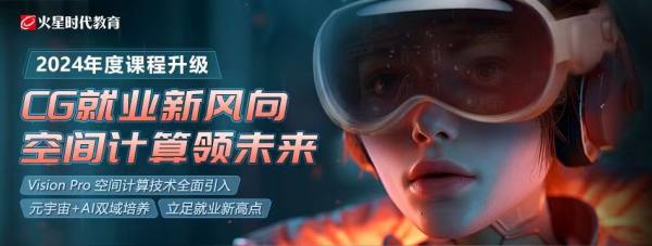 火星时代2024课程升级，Vision Pro 开发内容引关注 - 