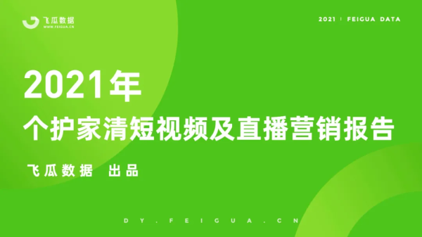 飞瓜数据：2021年个护家清短视频直播营销报告（抖音数据报告） - 