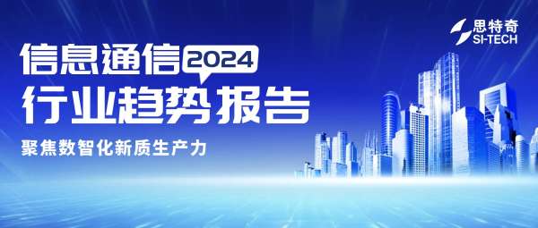 重磅 | 聚焦数智化新质生产力，思特奇发布《2024信息通信行业趋势报告》 - 