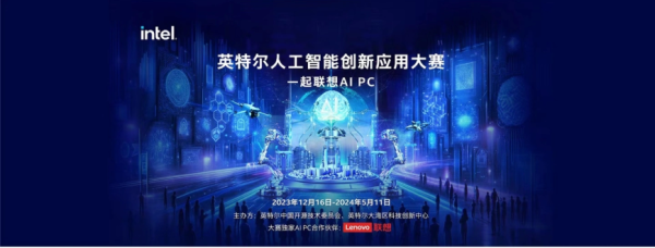 英特尔人工智能创新应用大赛开启！为更多用户带来 AI PC 生产力及娱乐体验跃升 - 